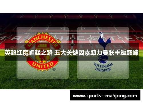 英超红魔崛起之路 五大关键因素助力曼联重返巅峰