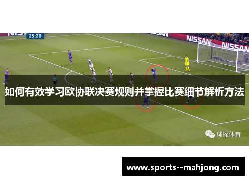 如何有效学习欧协联决赛规则并掌握比赛细节解析方法 如何有效学习欧协联决赛规则并掌握比赛细节解析方法