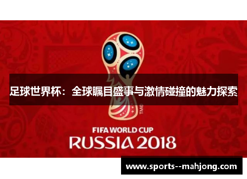 足球世界杯:全球瞩目盛事与激情碰撞的魅力探索 足球世界杯:全球瞩目盛事与激情碰撞的魅力探索