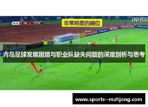 青岛足球发展困境与职业队缺失问题的深度剖析与思考 青岛足球发展困境与职业队缺失问题的深度剖析与思考