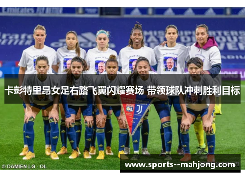卡彭特里昂女足右路飞翼闪耀赛场 带领球队冲刺胜利目标 卡彭特里昂女足右路飞翼闪耀赛场 带领球队冲刺胜利目标